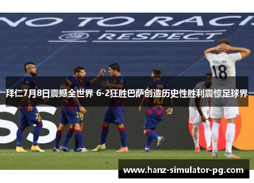 拜仁7月8日震撼全世界 6-2狂胜巴萨创造历史性胜利震惊足球界 拜仁7月8日震撼全世界 6-2狂胜巴萨创造历史性胜利震惊足球界