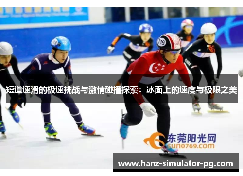 短道速滑的极速挑战与激情碰撞探索：冰面上的速度与极限之美
