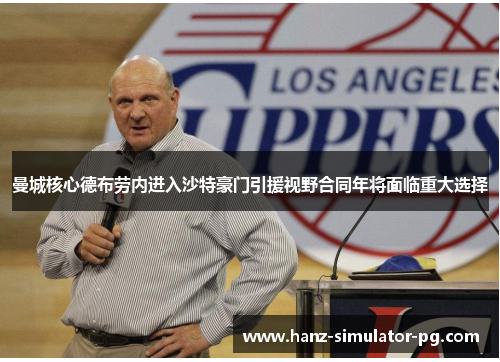 曼城核心德布劳内进入沙特豪门引援视野合同年将面临重大选择