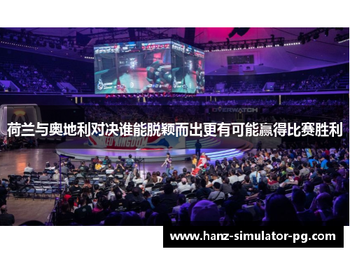 荷兰与奥地利对决谁能脱颖而出更有可能赢得比赛胜利