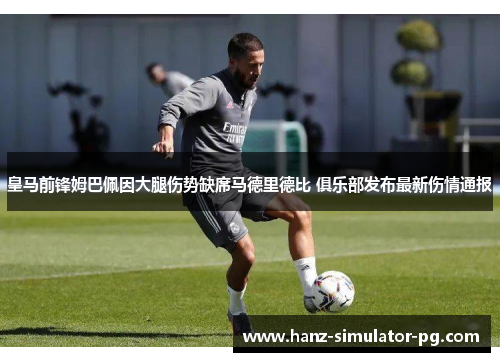 皇马前锋姆巴佩因大腿伤势缺席马德里德比 俱乐部发布最新伤情通报 皇马前锋姆巴佩因大腿伤势缺席马德里德比 俱乐部发布最新伤情通报
